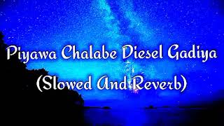 Piyawa Chalabe Diesel Gadiya Slowed And Reverb [upl. by Ahseihs]